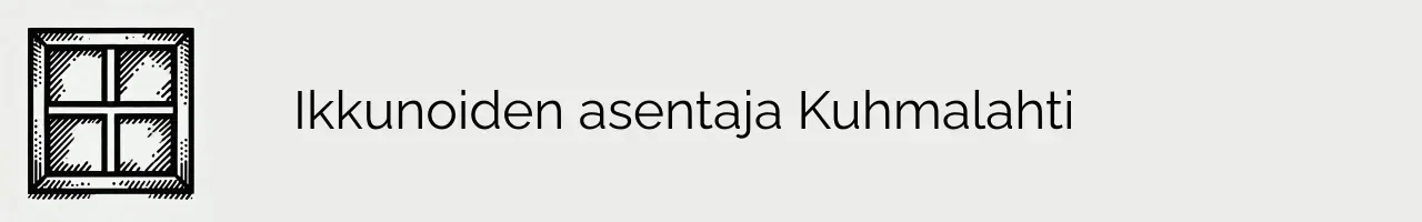 Ikkunoiden asentaja Kuhmalahti